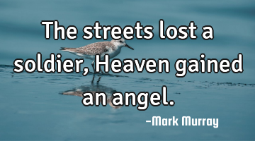 The streets lost a soldier, Heaven gained an angel.