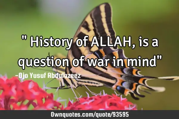 " History of ALLAH, is a question of war in mind"