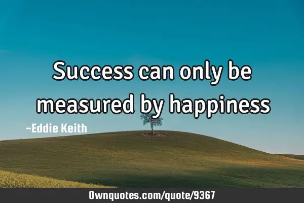 Success can only be measured by