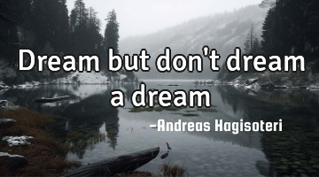 Dream but don