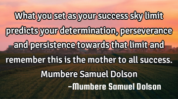 What you set as your success sky limit predicts your determination, perseverance and persistence
