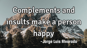 Complements and insults make a person happy