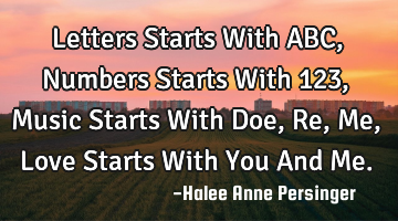 Letters Starts With ABC, Numbers Starts With 123, Music Starts With Doe,Re,Me, Love Starts With You