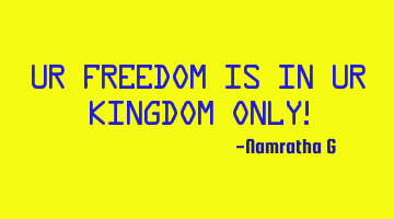 Ur Freedom is in Ur Kingdom Only!