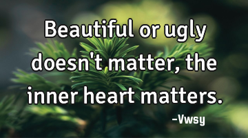 Beautiful or ugly doesn