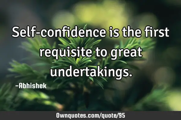 Self-confidence is the first requisite to great