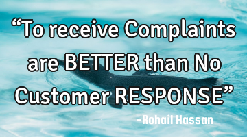 “To receive Complaints are BETTER than No Customer RESPONSE”