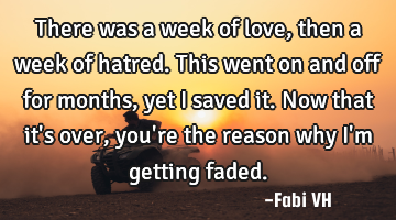 There was a week of love, then a week of hatred. This went on and off for months, yet I saved it. N