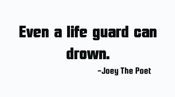 Even a life guard can
