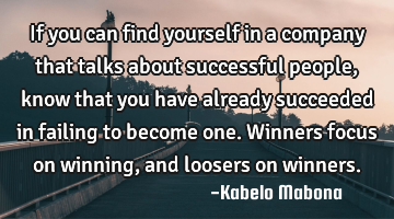 If you can find yourself in a company that talks about successful people, know that you have