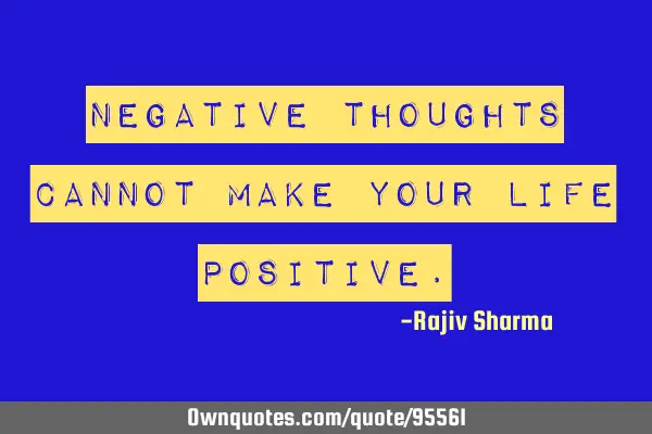 Negative thoughts cannot make your life