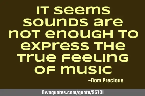 It seems sounds are not enough to express the true feeling of