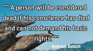 "" A person will be considered dead if his conscience has died and can not demand his basic rights.