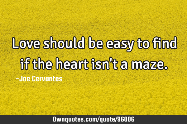 Love should be easy to find if the heart isn