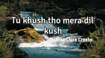 Tu khush tho mera dil kush