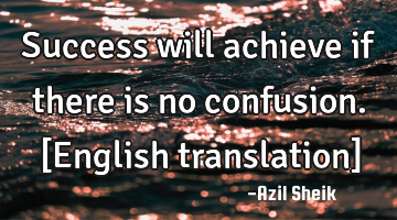Success will achieve if there is no confusion. [English translation]
