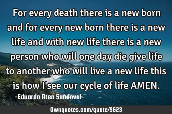 For every death there is a new born and for every new born there is a new life and with new life