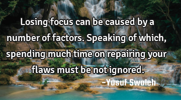Losing focus can be caused by a number of factors. Speaking of which, spending much time on