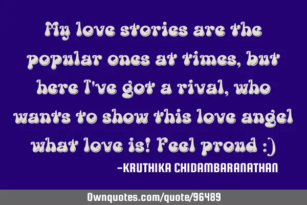 My love stories are the popular ones at times,but here I
