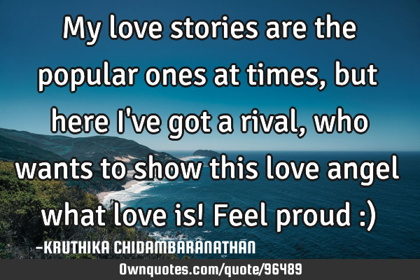 My love stories are the popular ones at times,but here I