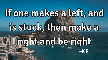If one makes a left, and is stuck, then make a right and be right