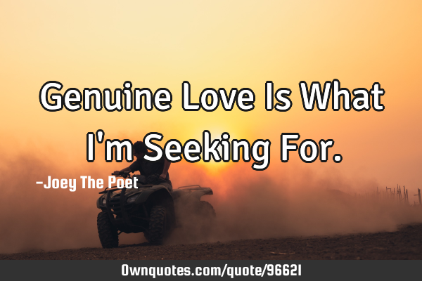 Genuine Love Is What I