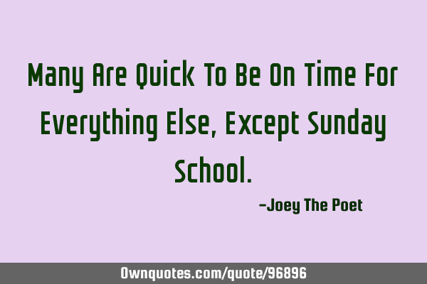 Many Are Quick To Be On Time For Everything Else, Except Sunday S