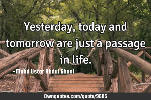 Yesterday, today and tomorrow are just a passage in
