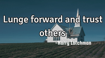 Lunge forward and trust others