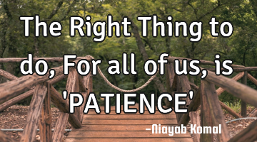 The Right Thing to do, For all of us, is 