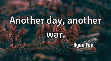 Another day, another war.