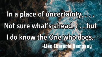 In a place of uncertainty....not sure what