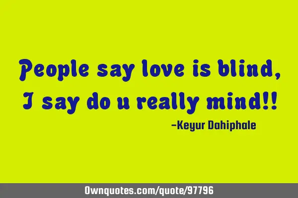 People say love is blind, I say do u really mind!!