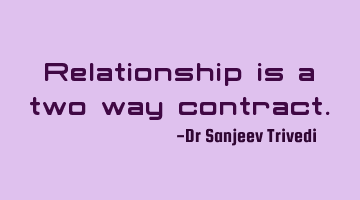 Relationship is a two way contract.