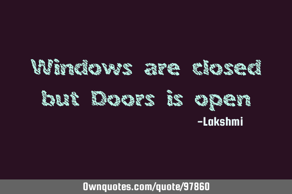Windows are closed but Doors is