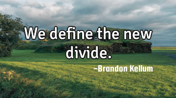 We define the new divide.