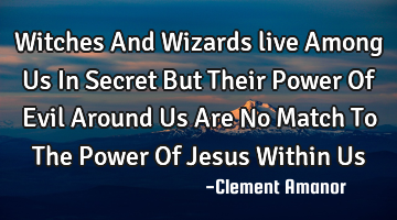 Witches And Wizards live Among Us In Secret But Their Power Of Evil Around Us Are No Match To The P