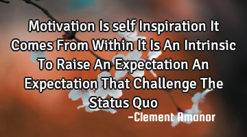 Motivation Is self Inspiration It Comes From Within It Is An Intrinsic To Raise An Expectation An E