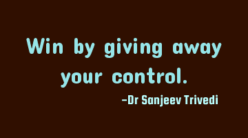 Win by giving away your control.
