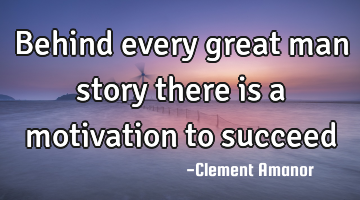 Behind every great man story there is a motivation to succeed