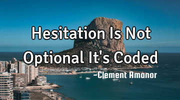 Hesitation Is Not Optional It
