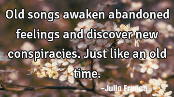 Old songs awaken abandoned feelings and discover new conspiracies. Just like an old time.