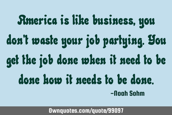 America is like business, you don