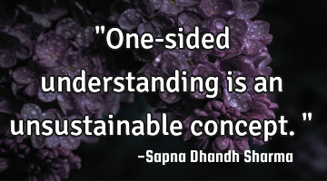 "One-sided understanding is an unsustainable concept."