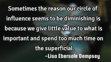 Sometimes the reason our circle of influence seems to be diminishing is because we give little