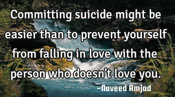 Committing suicide might be easier than to prevent yourself from falling in love with the person