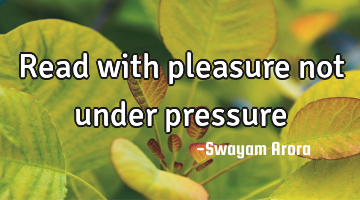 Read with pleasure not under pressure