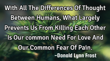 With All The Differences Of Thought Between Humans, What Largely Prevents Us From Killing Each O