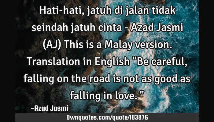 Hati Hati Jatuh Di Jalan Tidak Seindah Jatuh Cinta Azad J Ownquotes Com