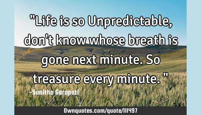 Life Is Unpredictable Quotes Life Is So Unpredictable, Don't Know Whose Breath Is Gone Next:  Ownquotes.com